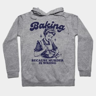 Baking Because Murder Is Wrong Hoodie